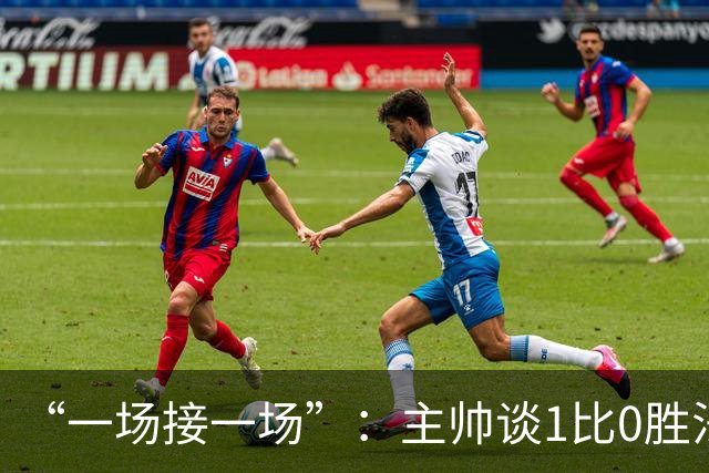 “一场接一场”：主帅谈1比0胜法兰克福与下周连战